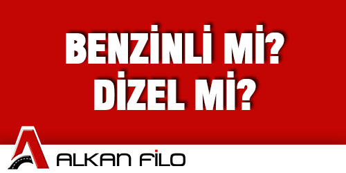 Benzinli mi? Yoksa Dizel mi?